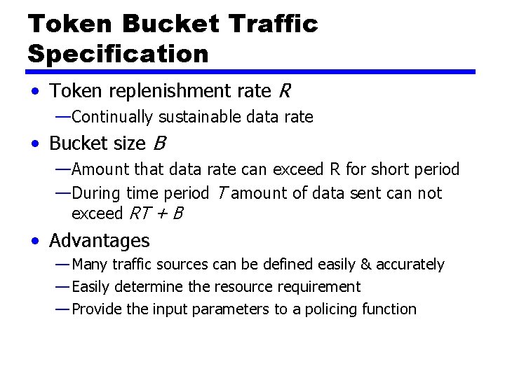 Token Bucket Traffic Specification • Token replenishment rate R —Continually sustainable data rate •