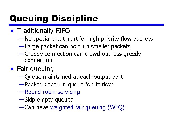 Queuing Discipline • Traditionally FIFO —No special treatment for high priority flow packets —Large