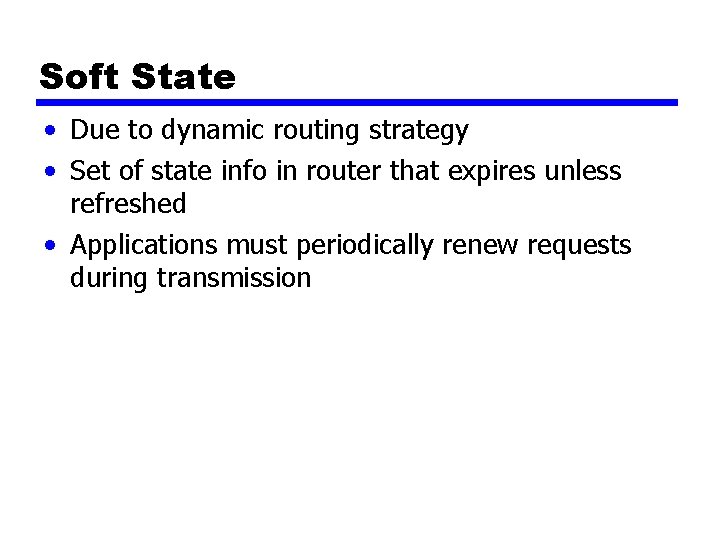 Soft State • Due to dynamic routing strategy • Set of state info in