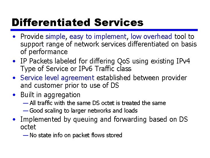 Differentiated Services • Provide simple, easy to implement, low overhead tool to support range