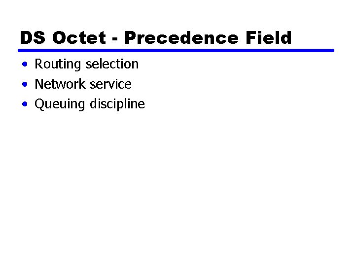 DS Octet - Precedence Field • Routing selection • Network service • Queuing discipline