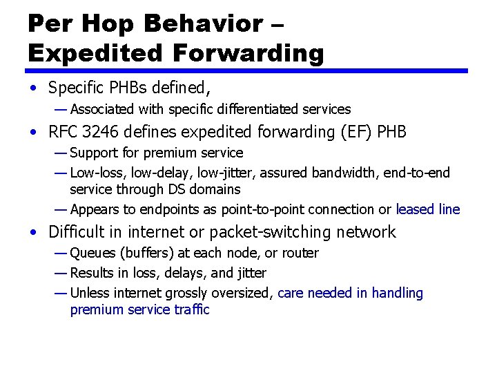 Per Hop Behavior – Expedited Forwarding • Specific PHBs defined, — Associated with specific