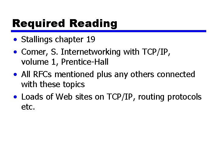 Required Reading • Stallings chapter 19 • Comer, S. Internetworking with TCP/IP, volume 1,