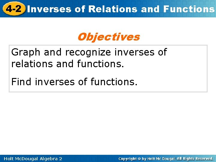 4 -2 Inverses of Relations and Functions Objectives Graph and recognize inverses of relations