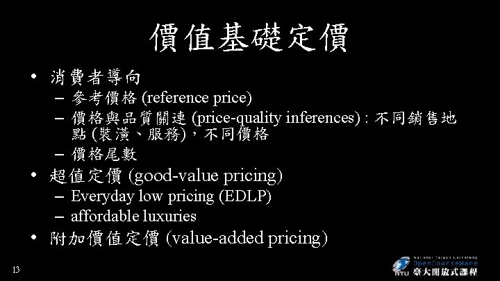 價值基礎定價 • 消費者導向 – 參考價格 (reference price) – 價格與品質關連 (price-quality inferences) : 不同銷售地 點