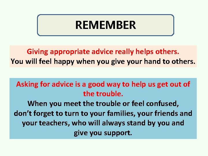 REMEMBER Giving appropriate advice really helps others. You will feel happy when you give