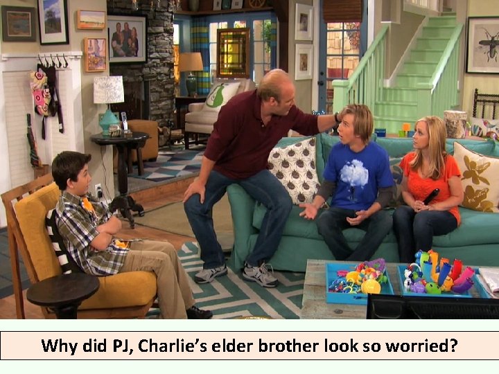 Why did PJ, Charlie’s elder brother look so worried? 