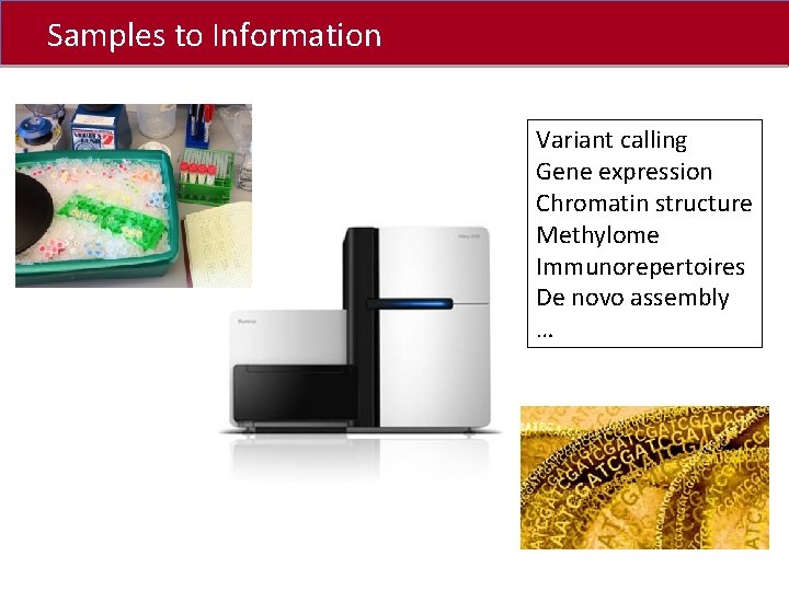 Samples to Information Click to edit Master title style Variant calling Gene expression Chromatin