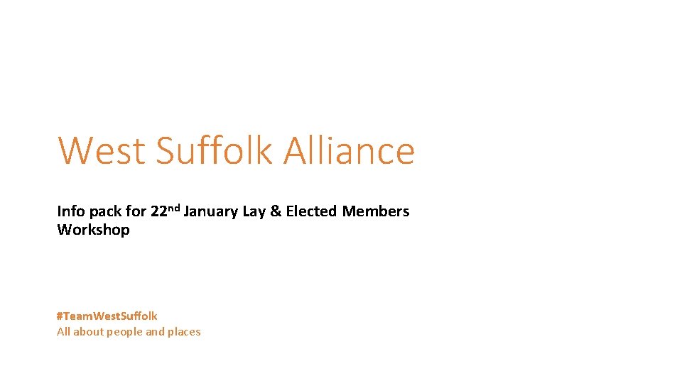 West Suffolk Alliance Info pack for 22 nd January Lay & Elected Members Workshop