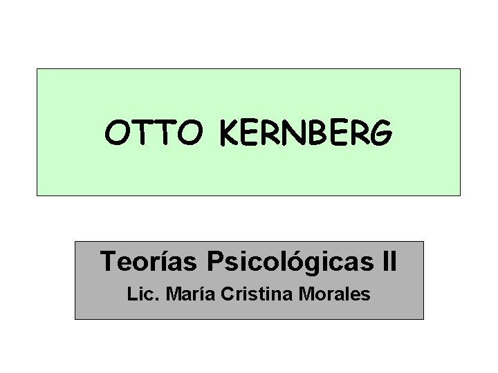 OTTO KERNBERG Teorías Psicológicas II Lic. María Cristina Morales 