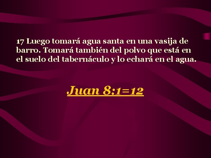 17 Luego tomará agua santa en una vasija de barro. Tomará también del polvo