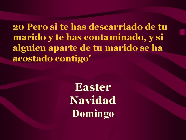20 Pero si te has descarriado de tu marido y te has contaminado, y
