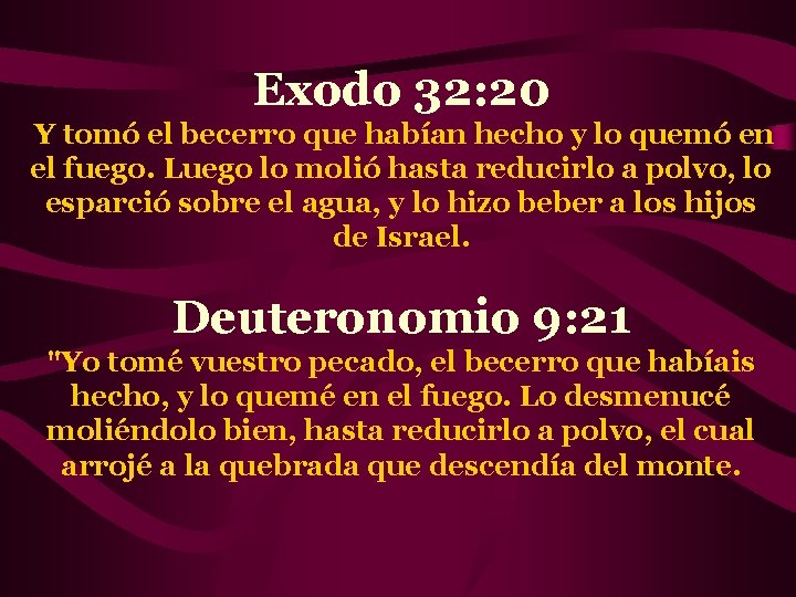 Exodo 32: 20 Y tomó el becerro que habían hecho y lo quemó en