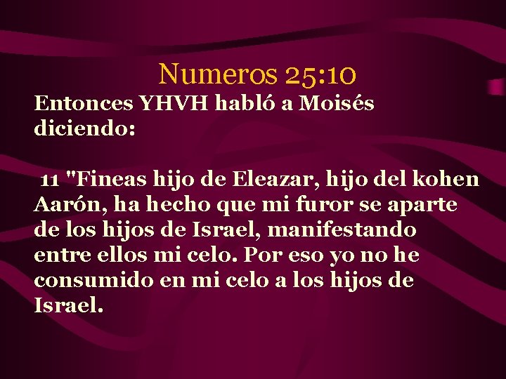 Numeros 25: 10 Entonces YHVH habló a Moisés diciendo: 11 "Fineas hijo de Eleazar,
