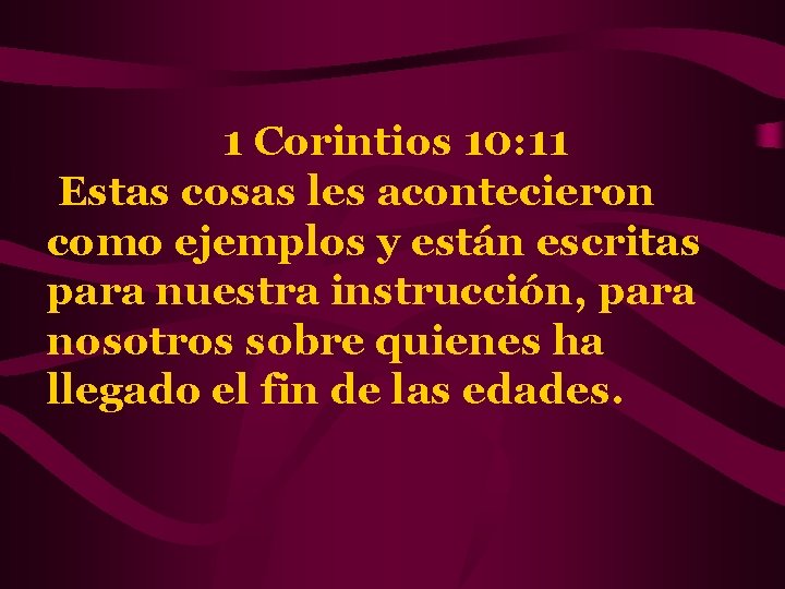 1 Corintios 10: 11 Estas cosas les acontecieron como ejemplos y están escritas para