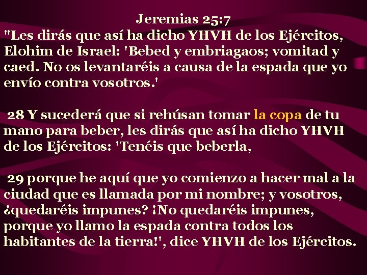 Jeremias 25: 7 "Les dirás que así ha dicho YHVH de los Ejércitos, Elohim