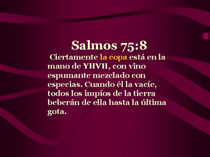 Salmos 75: 8 Ciertamente la copa está en la mano de YHVH, con vino