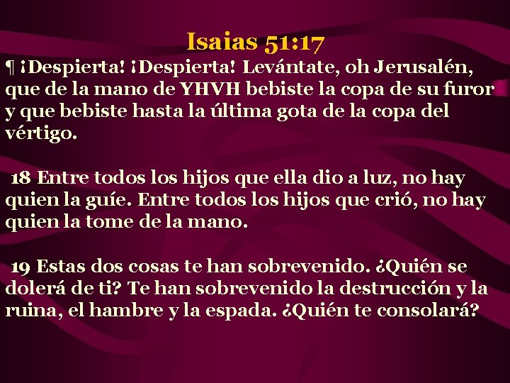 Isaias 51: 17 ¶ ¡Despierta! Levántate, oh Jerusalén, que de la mano de YHVH
