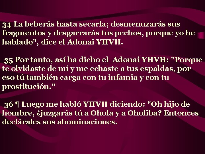 34 La beberás hasta secarla; desmenuzarás sus fragmentos y desgarrarás tus pechos, porque yo
