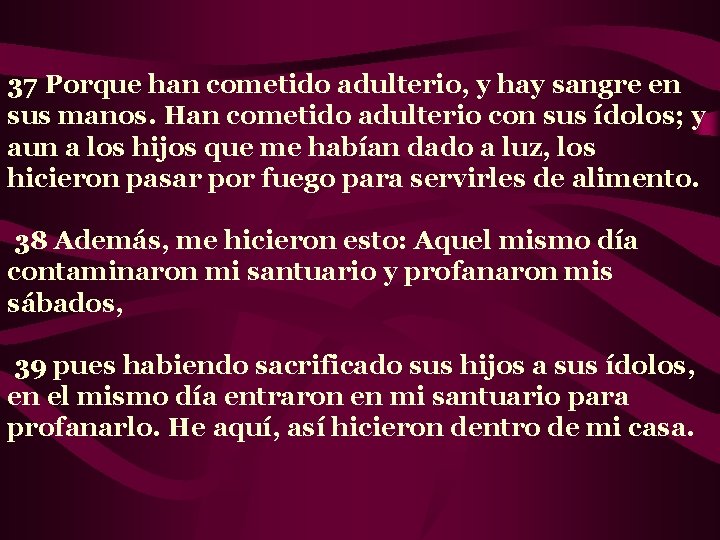 37 Porque han cometido adulterio, y hay sangre en sus manos. Han cometido adulterio