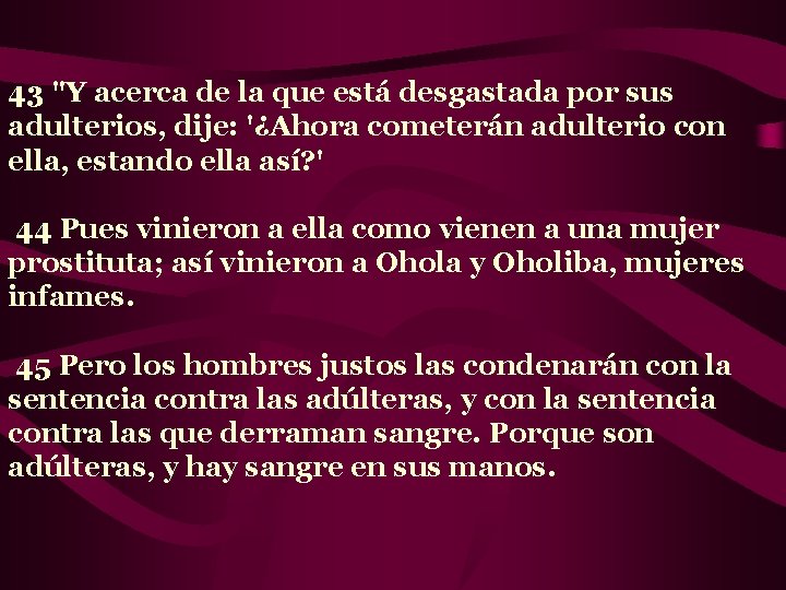43 "Y acerca de la que está desgastada por sus adulterios, dije: '¿Ahora cometerán