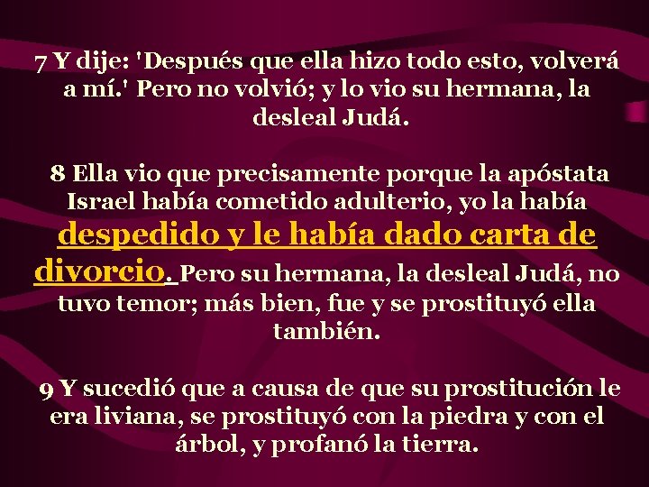 7 Y dije: 'Después que ella hizo todo esto, volverá a mí. ' Pero
