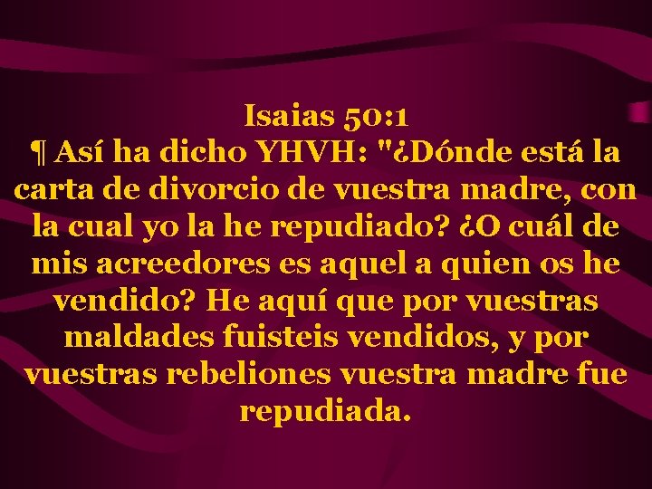 Isaias 50: 1 ¶ Así ha dicho YHVH: "¿Dónde está la carta de divorcio
