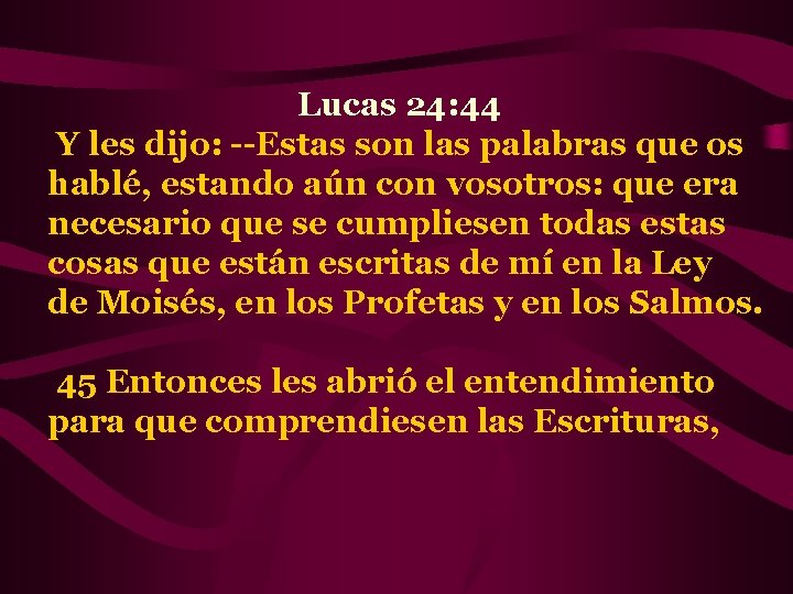 Lucas 24: 44 Y les dijo: --Estas son las palabras que os hablé, estando