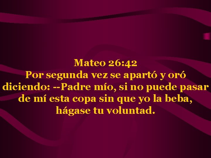 Mateo 26: 42 Por segunda vez se apartó y oró diciendo: --Padre mío, si