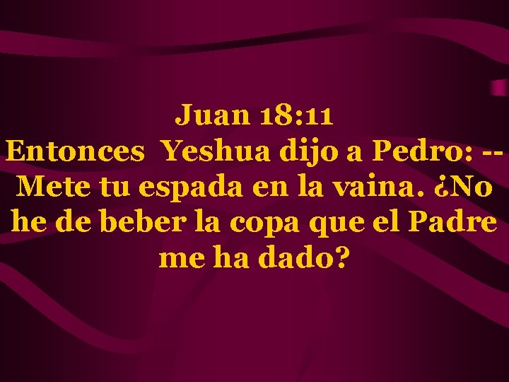 Juan 18: 11 Entonces Yeshua dijo a Pedro: -Mete tu espada en la vaina.