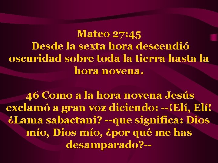 Mateo 27: 45 Desde la sexta hora descendió oscuridad sobre toda la tierra hasta