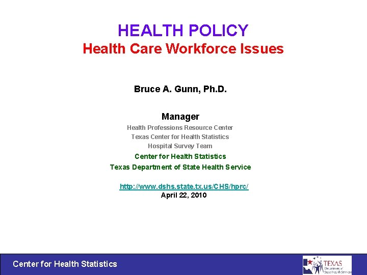 HEALTH POLICY Health Care Workforce Issues Bruce A. Gunn, Ph. D. Manager Health Professions