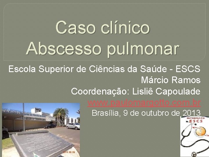 Caso clínico Abscesso pulmonar Escola Superior de Ciências da Saúde - ESCS Márcio Ramos