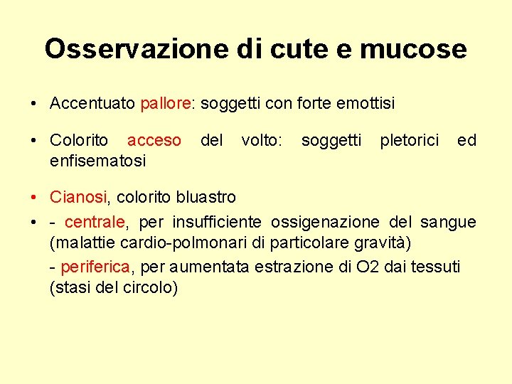 Osservazione di cute e mucose • Accentuato pallore: soggetti con forte emottisi • Colorito