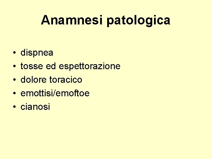 Anamnesi patologica • • • dispnea tosse ed espettorazione dolore toracico emottisi/emoftoe cianosi 