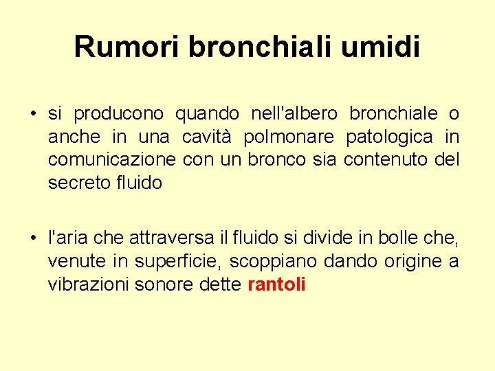 Rumori bronchiali umidi • si producono quando nell'albero bronchiale o anche in una cavità