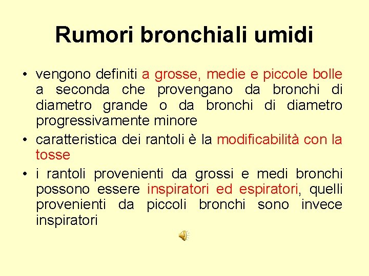 Rumori bronchiali umidi • vengono definiti a grosse, medie e piccole bolle a seconda