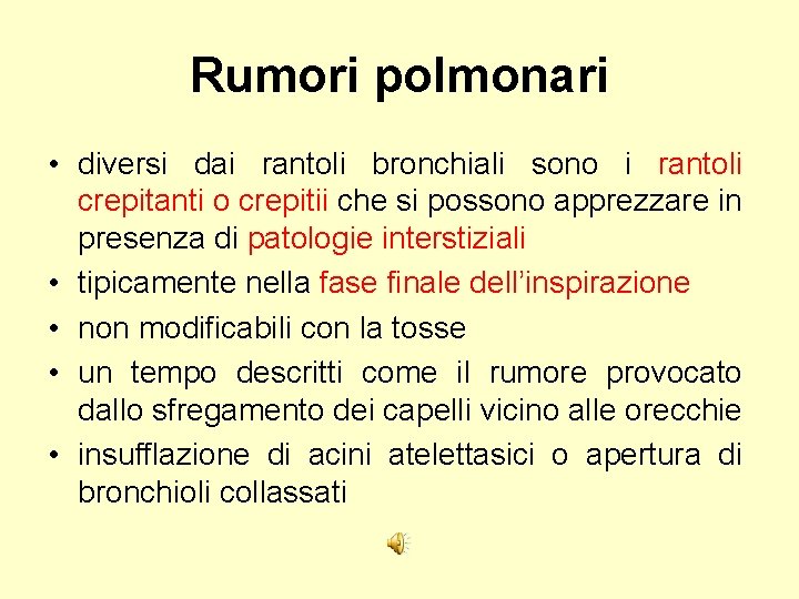 Rumori polmonari • diversi dai rantoli bronchiali sono i rantoli crepitanti o crepitii che