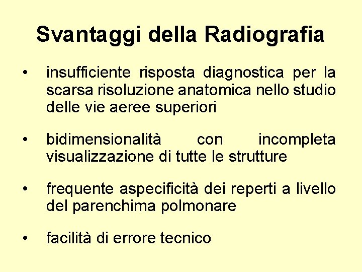 Svantaggi della Radiografia • insufficiente risposta diagnostica per la scarsa risoluzione anatomica nello studio