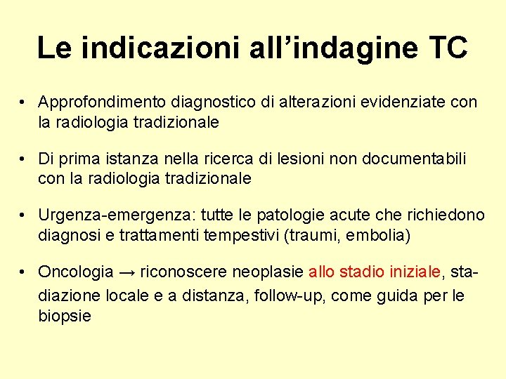 Le indicazioni all’indagine TC • Approfondimento diagnostico di alterazioni evidenziate con la radiologia tradizionale