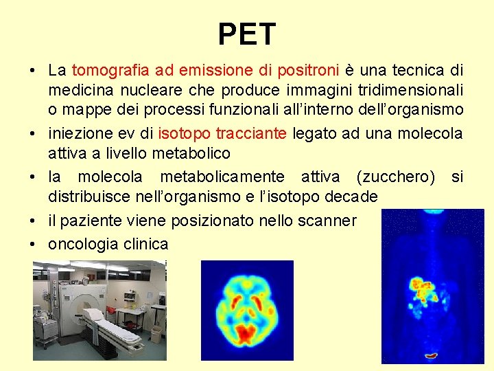 PET • La tomografia ad emissione di positroni è una tecnica di medicina nucleare