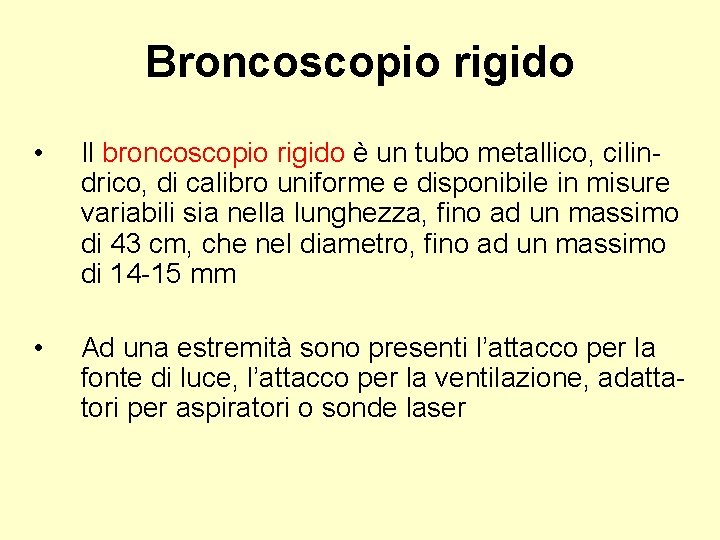 Broncoscopio rigido • Il broncoscopio rigido è un tubo metallico, cilindrico, di calibro uniforme