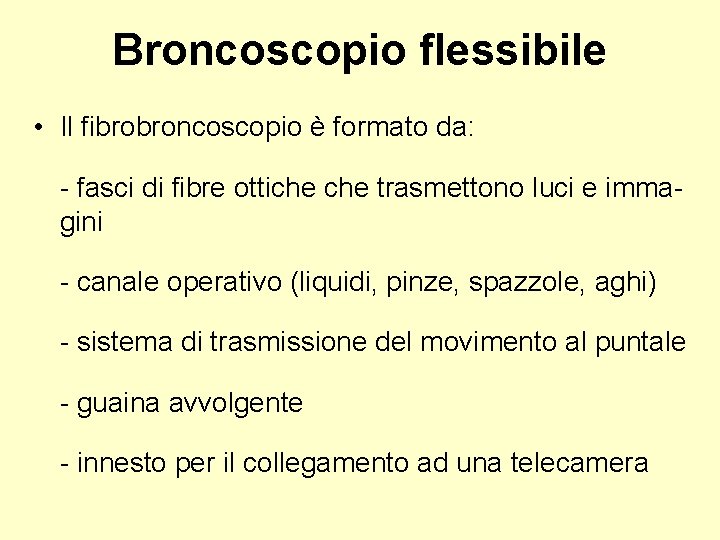 Broncoscopio flessibile • Il fibrobroncoscopio è formato da: - fasci di fibre ottiche trasmettono