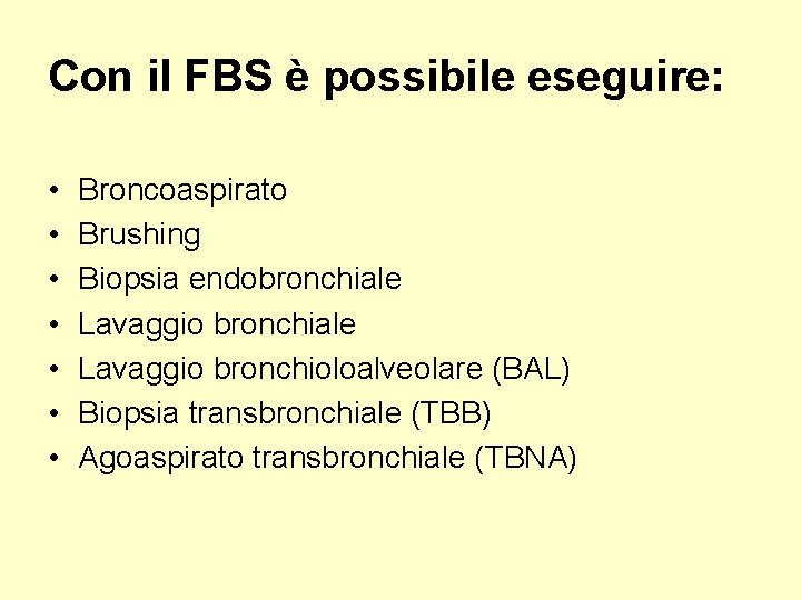 Con il FBS è possibile eseguire: • • Broncoaspirato Brushing Biopsia endobronchiale Lavaggio bronchioloalveolare