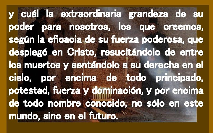 y cuál la extraordinaria grandeza de su poder para nosotros, los que creemos, según y cuál la extraordinaria grandeza de su poder para nosotros, los que creemos, según