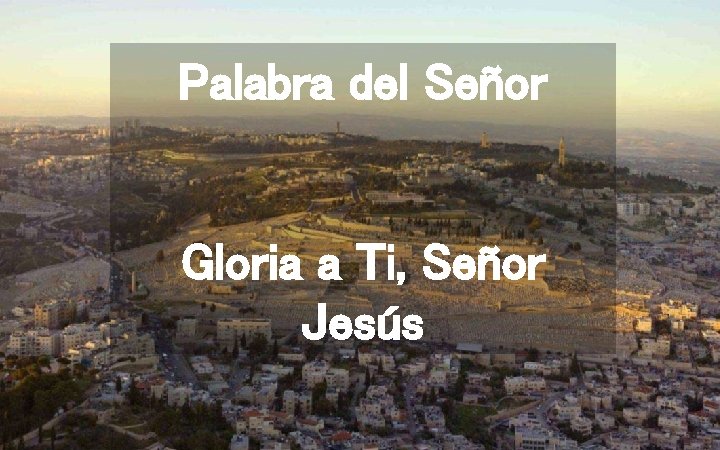 Palabra del Señor Gloria a Ti, Señor Jesús 