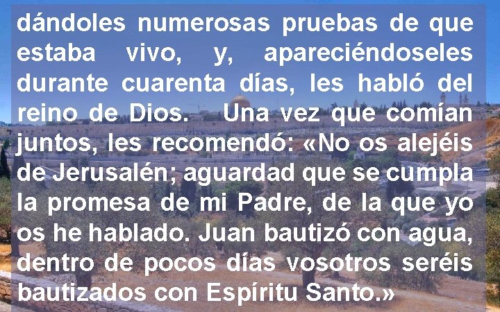 dándoles numerosas pruebas de que estaba vivo, y, apareciéndoseles durante cuarenta días, les habló