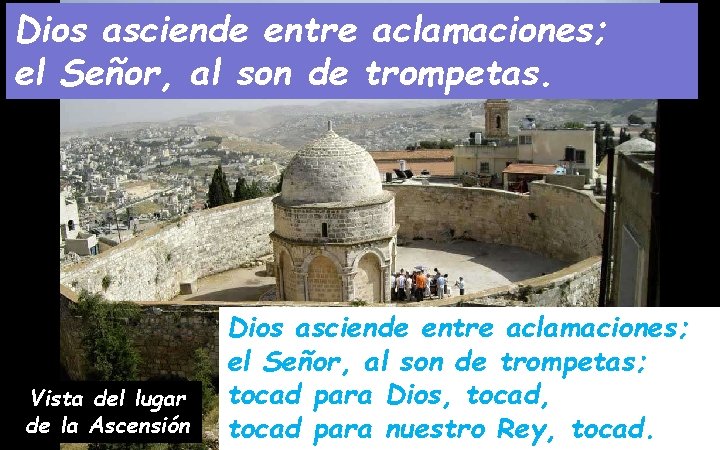 Dios asciende entre aclamaciones; el Señor, al son de trompetas. Vista del lugar de Dios asciende entre aclamaciones; el Señor, al son de trompetas. Vista del lugar de