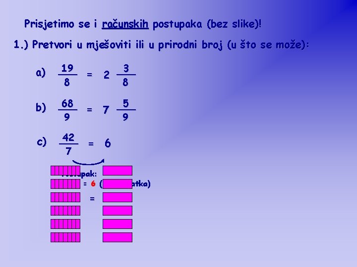 Prisjetimo se i računskih postupaka (bez slike)! 1. ) Pretvori u mješoviti ili u