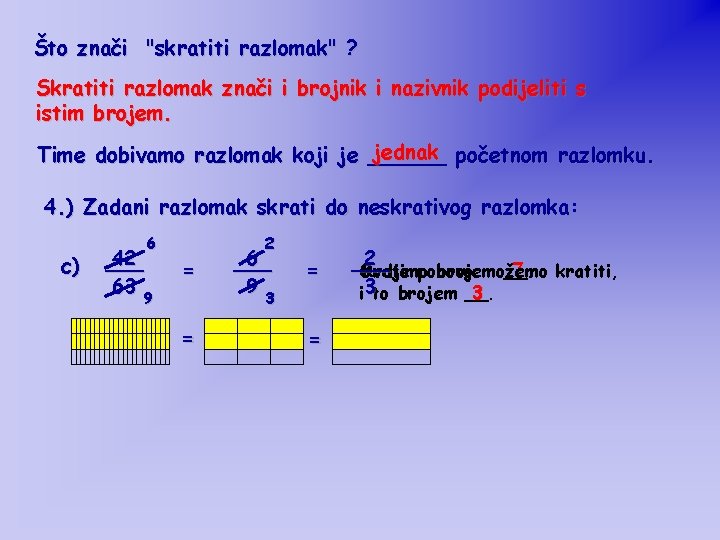 Što znači "skratiti razlomak" ? Skratiti razlomak znači i brojnik i nazivnik podijeliti s